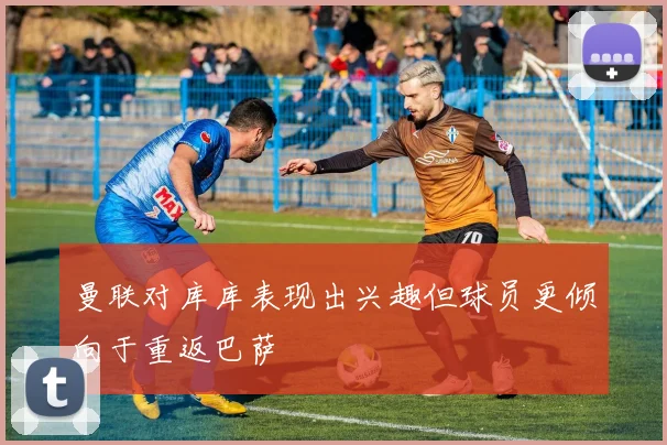 曼联对库库表现出兴趣但球员更倾向于重返巴萨