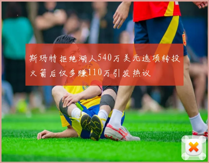 斯玛特拒绝湖人540万美元选项转投火箭后仅多赚110万引发热议