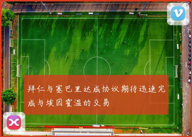 拜仁与塞巴里达成协议期待迅速完成与埃因霍温的交易